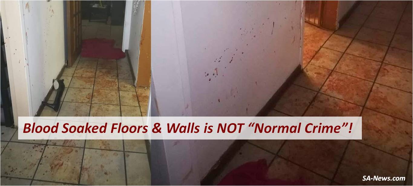 Blood Soaked Floors & Walls in Suburbia is NOT “Normal Crime”! ANC Regime & Liberal’s Malicious Negligence Puts Target on Back of ALL Whites!