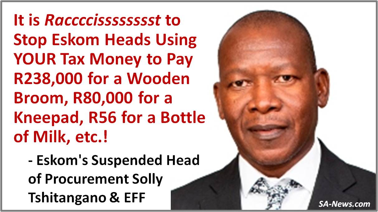 “Systemic Looting at Eskom” – R238,000 for Wooden Broom, R80,000 for a Kneepad, R56 for Bottle of Milk! #TheAfricanWay is the Consumption of Civilization Itself!
