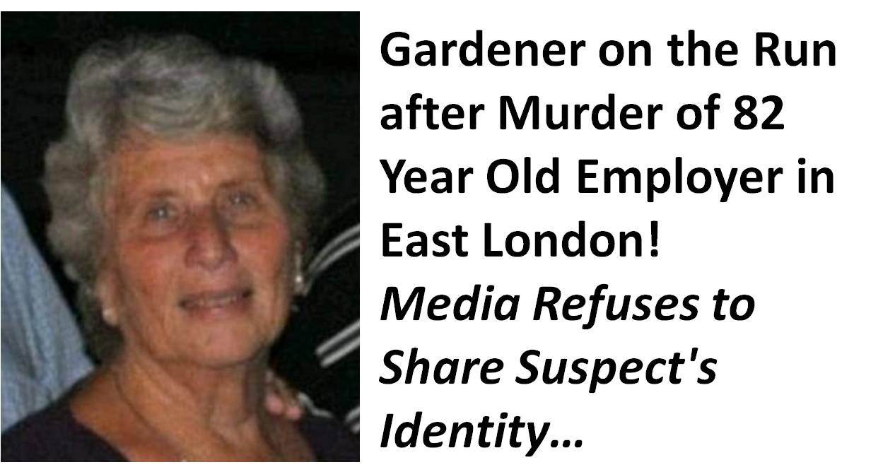 Gardener on the Run after Murder of 82 Year Old Employer in East London – Media Doesn’t Share Fugitive’s Identity!